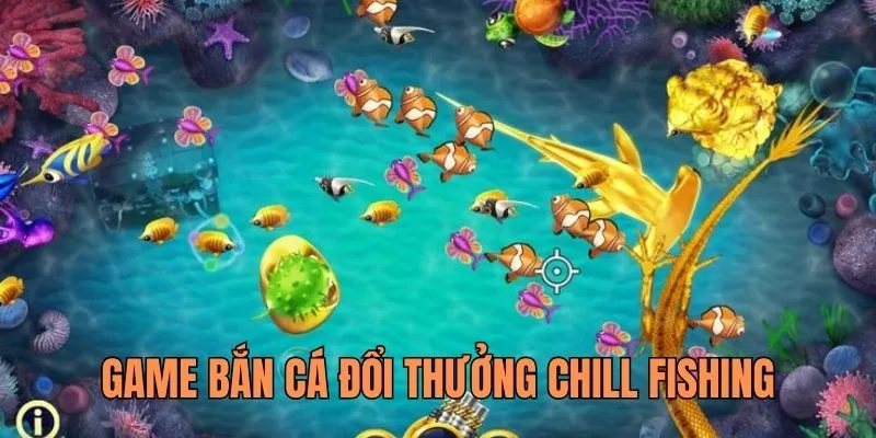 Sản phẩm game bắn cá đổi thưởng Chill Fishing