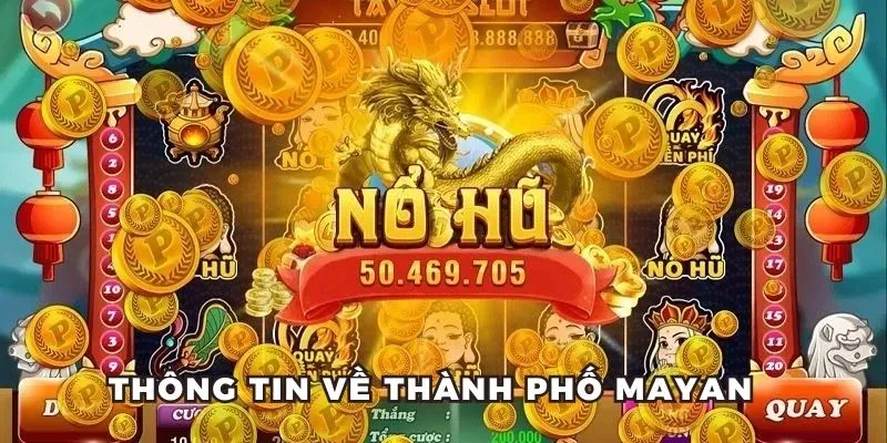 Thông tin cơ bản về trò chơi nổ hũ thành phố Mayan